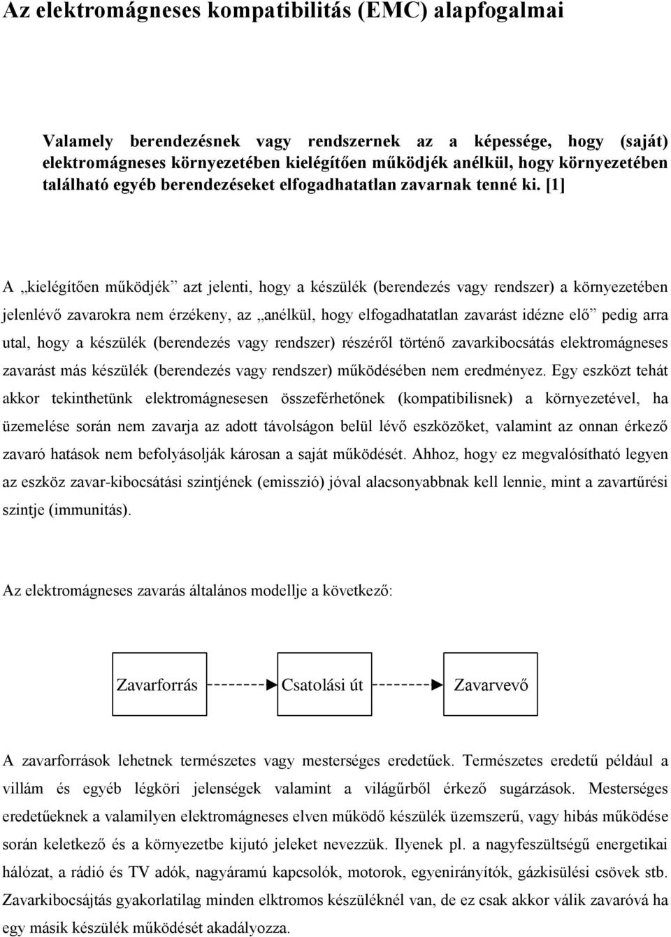 [1] A kielégítően működjék azt jelenti, hogy a készülék (berendezés vagy rendszer) a környezetében jelenlévő zavarokra nem érzékeny, az anélkül, hogy elfogadhatatlan zavarást idézne elő pedig arra