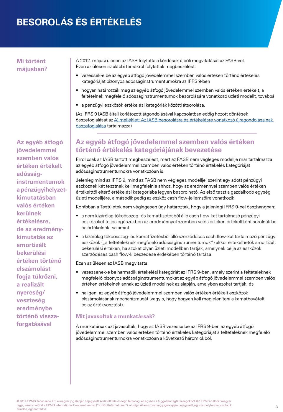 értéken történő elszámolást fogja tükrözni, a realizált nyereség/ veszteség eredménybe történő visszaforgatásával A 2012. májusi ülésen az IASB folytatta a kérdések újbóli megvitatását az FASB-vel.