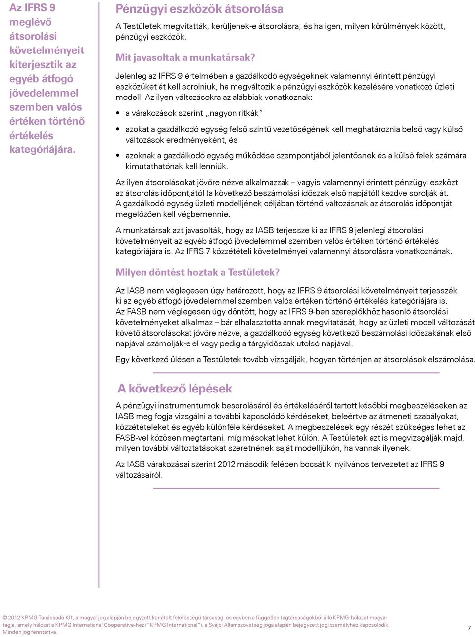 Jelenleg az IFRS 9 értelmében a gazdálkodó egységeknek valamennyi érintett pénzügyi eszközüket át kell sorolniuk, ha megváltozik a pénzügyi eszközök kezelésére vonatkozó üzleti modell.