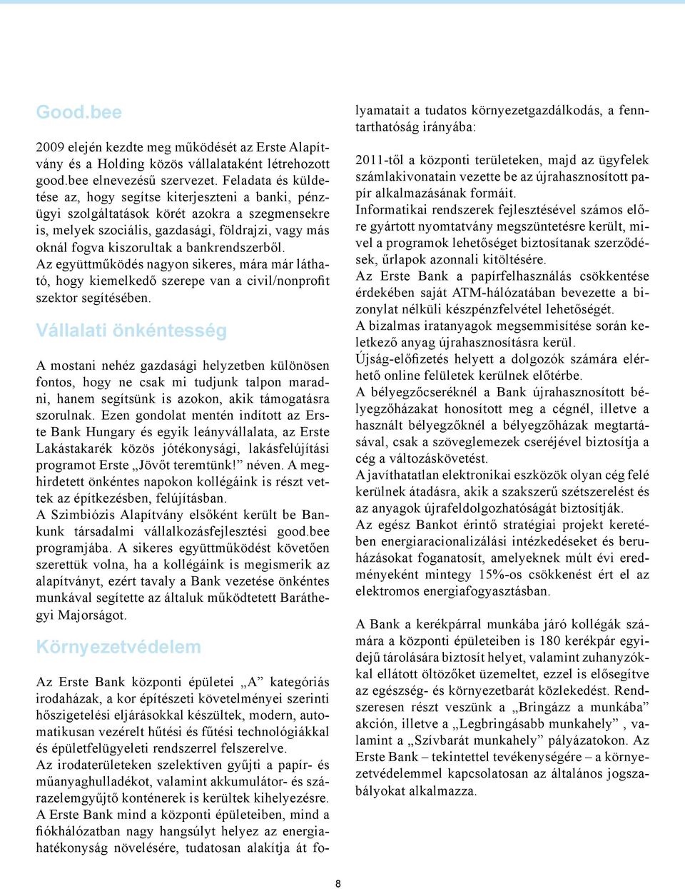 bankrendszerből. Az együttműködés nagyon sikeres, mára már látható, hogy kiemelkedő szerepe van a civil/nonprofit szektor segítésében.