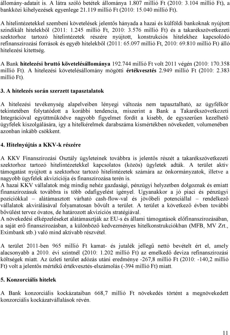 576 millió Ft) és a takarékszövetkezeti szektorhoz tartozó hitelintézetek részére nyújtott, konstrukciós hitelekhez kapcsolódó refinanszírozási források és egyéb hitelekből (2011: 65.