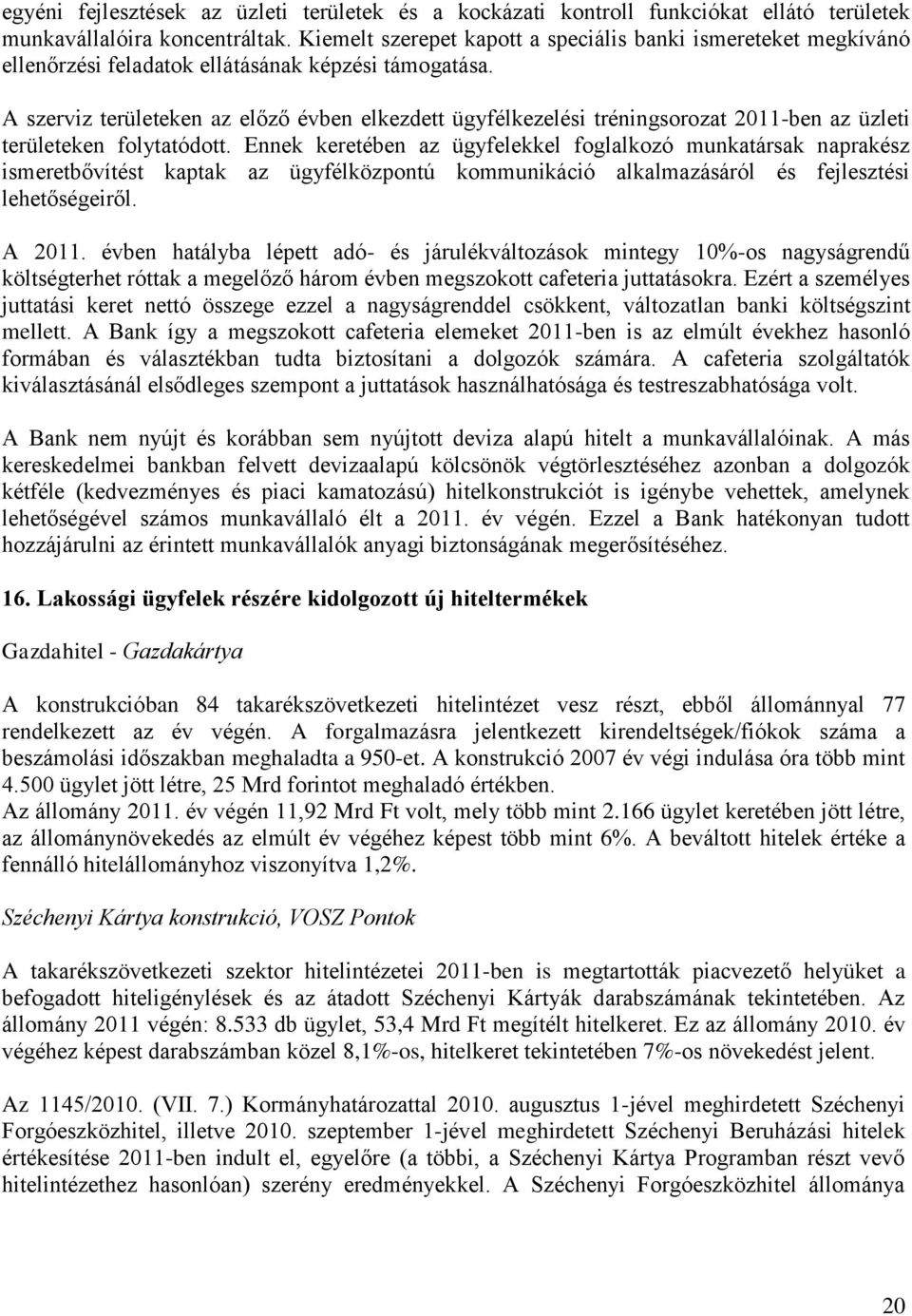 A szerviz területeken az előző évben elkezdett ügyfélkezelési tréningsorozat 2011-ben az üzleti területeken folytatódott.