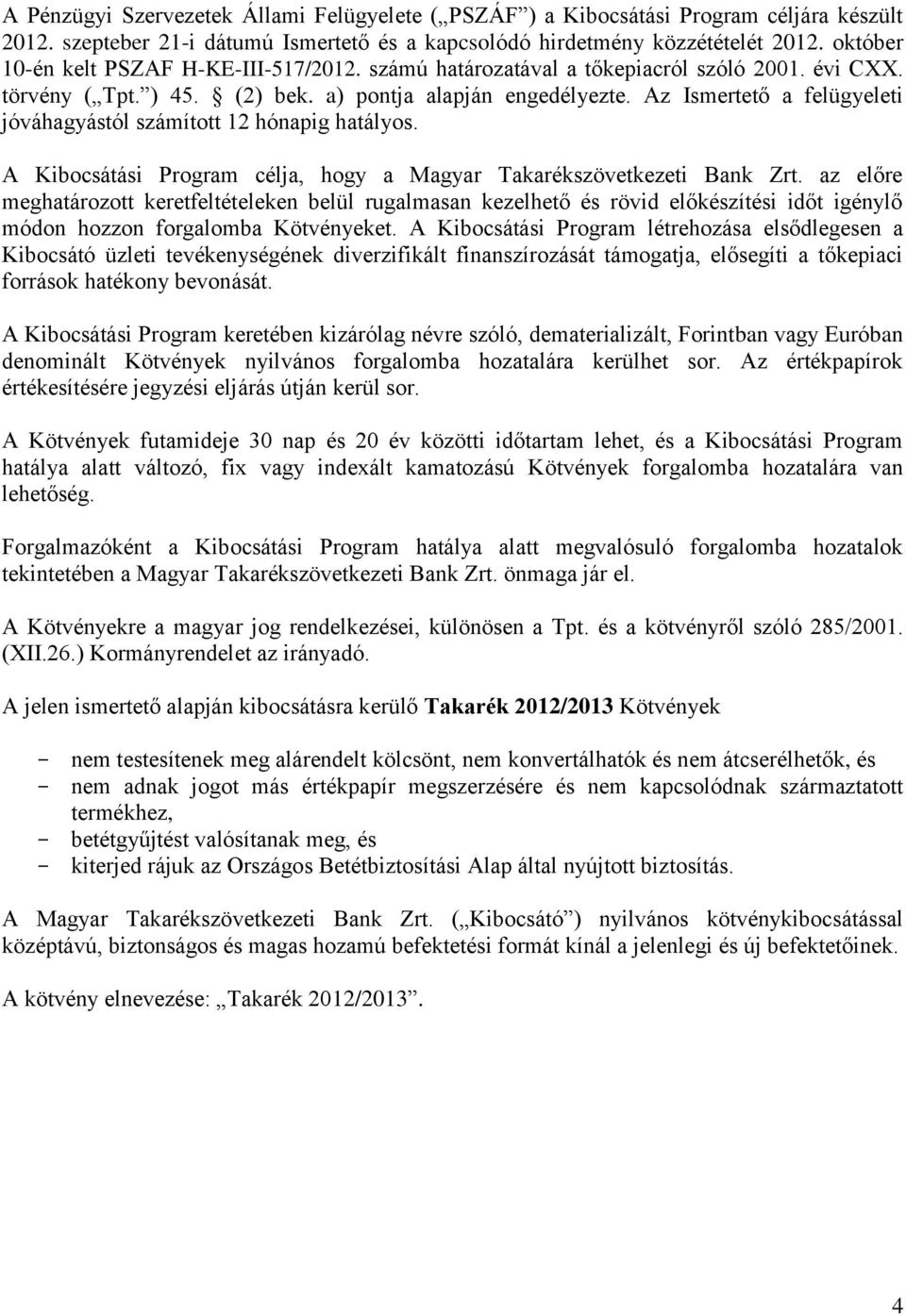 Az Ismertető a felügyeleti jóváhagyástól számított 12 hónapig hatályos. A Kibocsátási Program célja, hogy a Magyar Takarékszövetkezeti Bank Zrt.