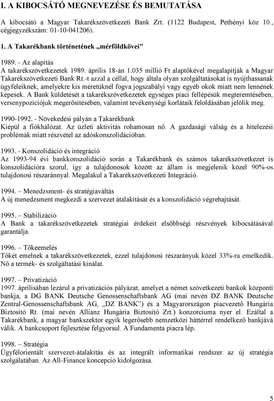 -t azzal a céllal, hogy általa olyan szolgáltatásokat is nyújthassanak ügyfeleiknek, amelyekre kis méretüknél fogva jogszabályi vagy egyéb okok miatt nem lennének képesek.