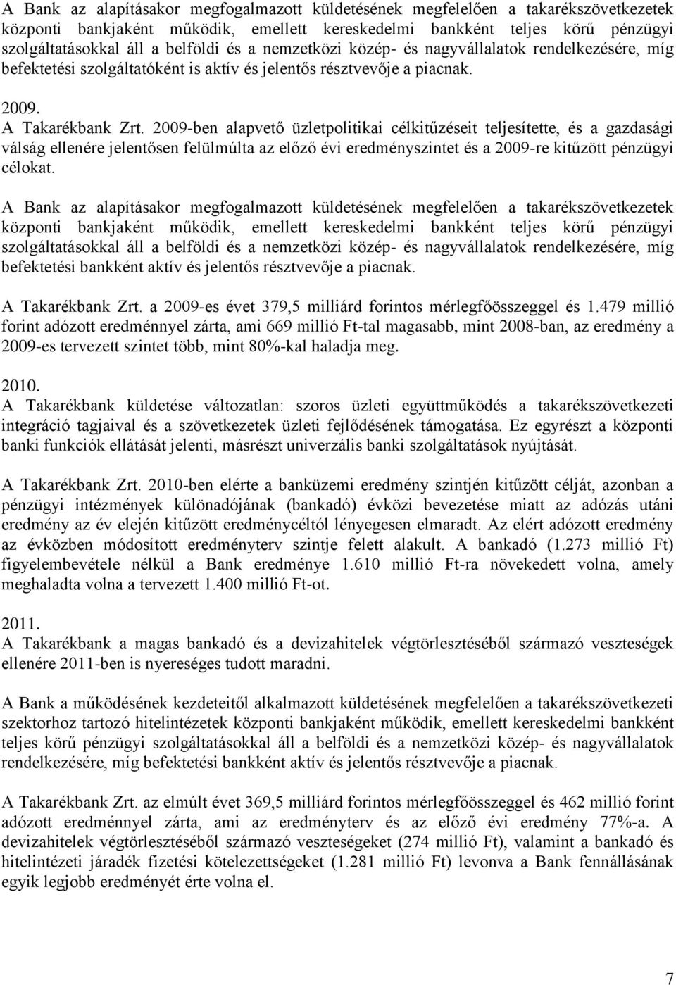 2009-ben alapvető üzletpolitikai célkitűzéseit teljesítette, és a gazdasági válság ellenére jelentősen felülmúlta az előző évi eredményszintet és a 2009-re kitűzött pénzügyi célokat.