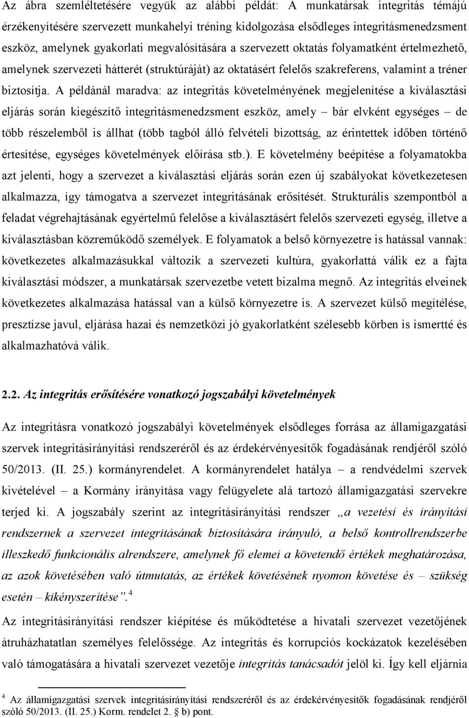 A példánál maradva: az integritás követelményének megjelenítése a kiválasztási eljárás során kiegészítő integritásmenedzsment eszköz, amely bár elvként egységes de több részelemből is állhat (több