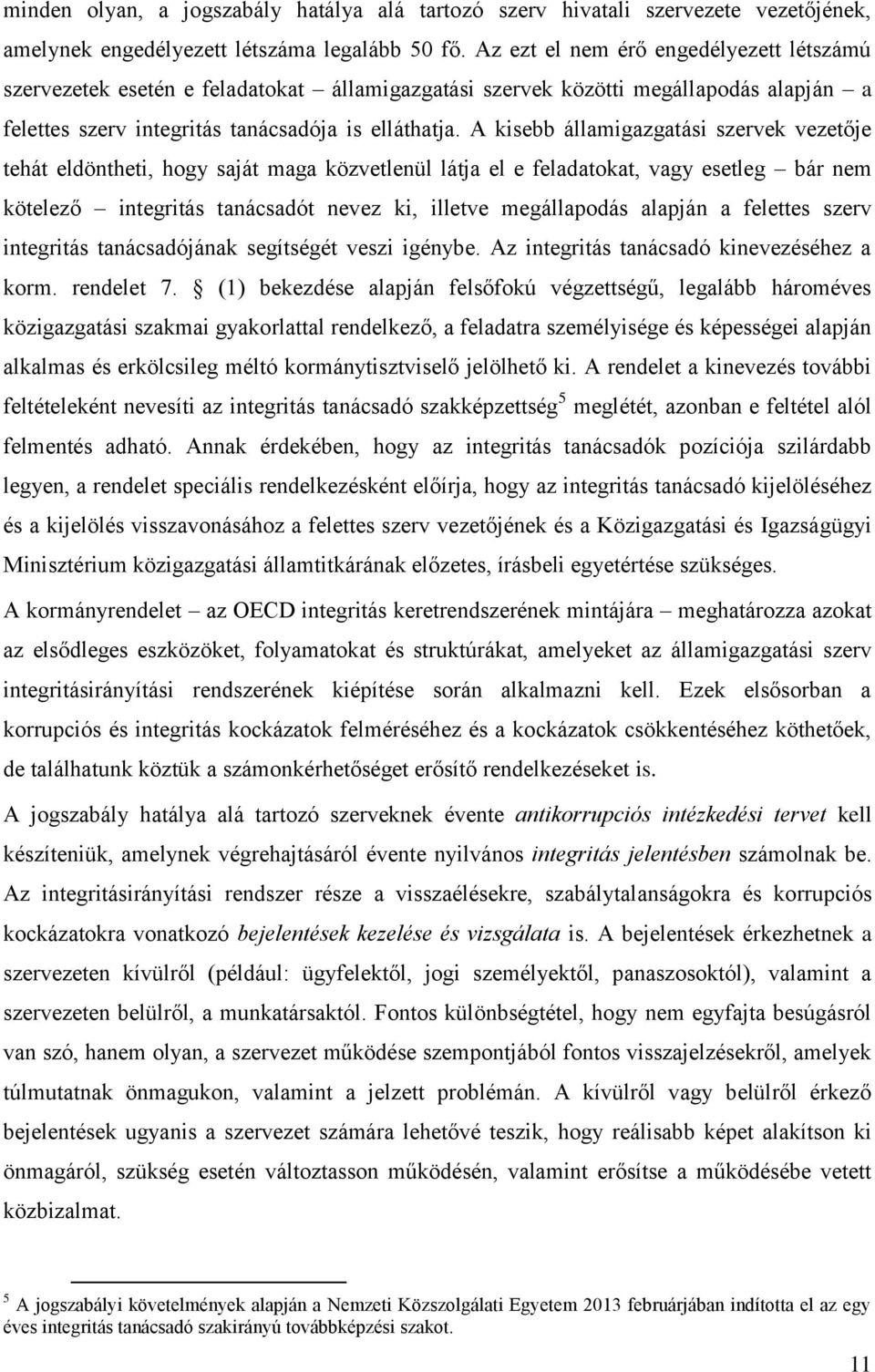 A kisebb államigazgatási szervek vezetője tehát eldöntheti, hogy saját maga közvetlenül látja el e feladatokat, vagy esetleg bár nem kötelező integritás tanácsadót nevez ki, illetve megállapodás