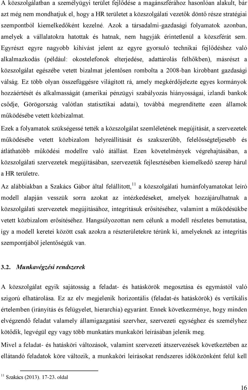 Egyrészt egyre nagyobb kihívást jelent az egyre gyorsuló technikai fejlődéshez való alkalmazkodás (például: okostelefonok elterjedése, adattárolás felhőkben), másrészt a közszolgálat egészébe vetett