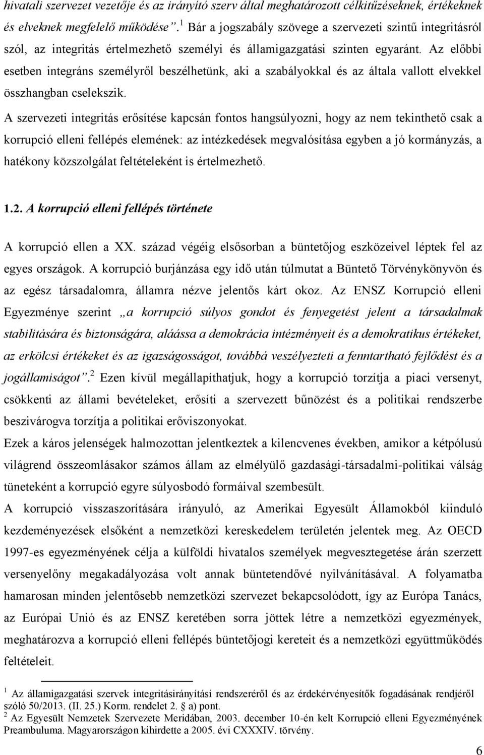 Az előbbi esetben integráns személyről beszélhetünk, aki a szabályokkal és az általa vallott elvekkel összhangban cselekszik.