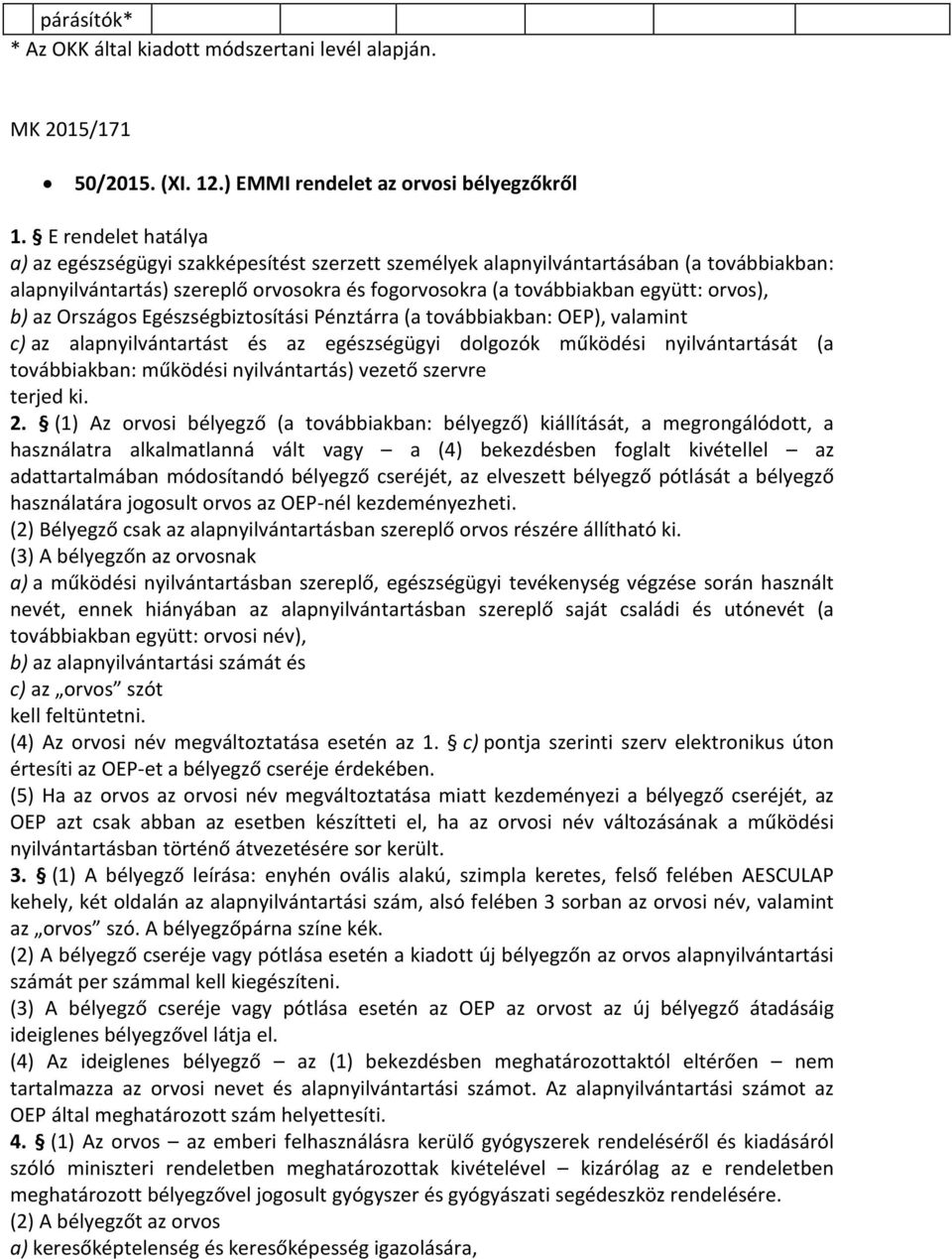 az Országos Egészségbiztosítási Pénztárra (a továbbiakban: OEP), valamint c) az alapnyilvántartást és az egészségügyi dolgozók működési nyilvántartását (a továbbiakban: működési nyilvántartás) vezető