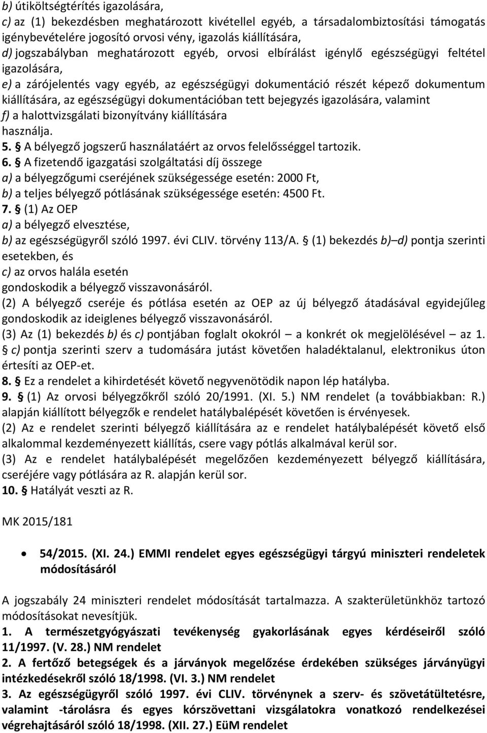 dokumentációban tett bejegyzés igazolására, valamint f) a halottvizsgálati bizonyítvány kiállítására használja. 5. A bélyegző jogszerű használatáért az orvos felelősséggel tartozik. 6.