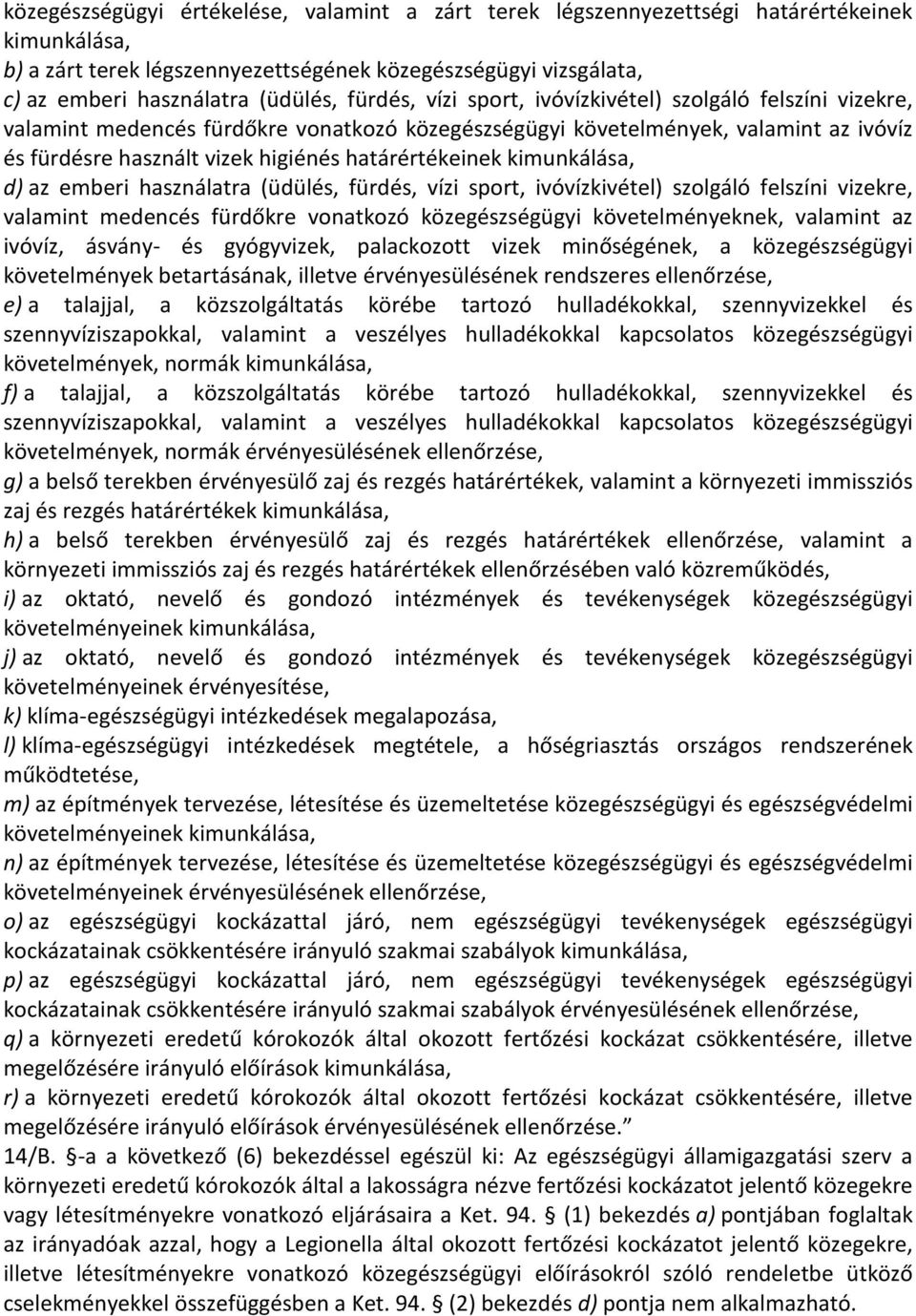 határértékeinek kimunkálása, d) az emberi használatra (üdülés, fürdés, vízi sport, ivóvízkivétel) szolgáló felszíni vizekre, valamint medencés fürdőkre vonatkozó közegészségügyi követelményeknek,