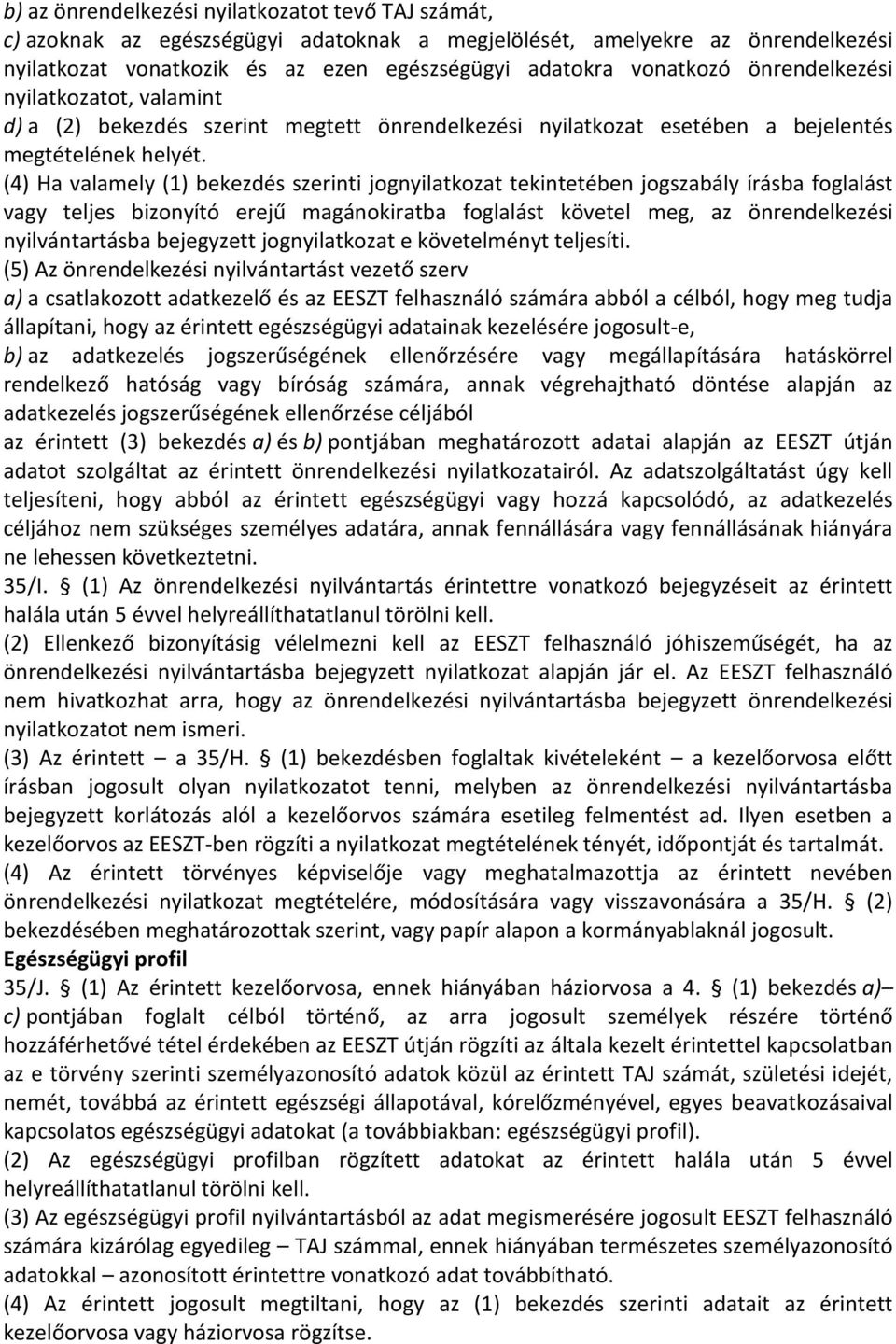 (4) Ha valamely (1) bekezdés szerinti jognyilatkozat tekintetében jogszabály írásba foglalást vagy teljes bizonyító erejű magánokiratba foglalást követel meg, az önrendelkezési nyilvántartásba