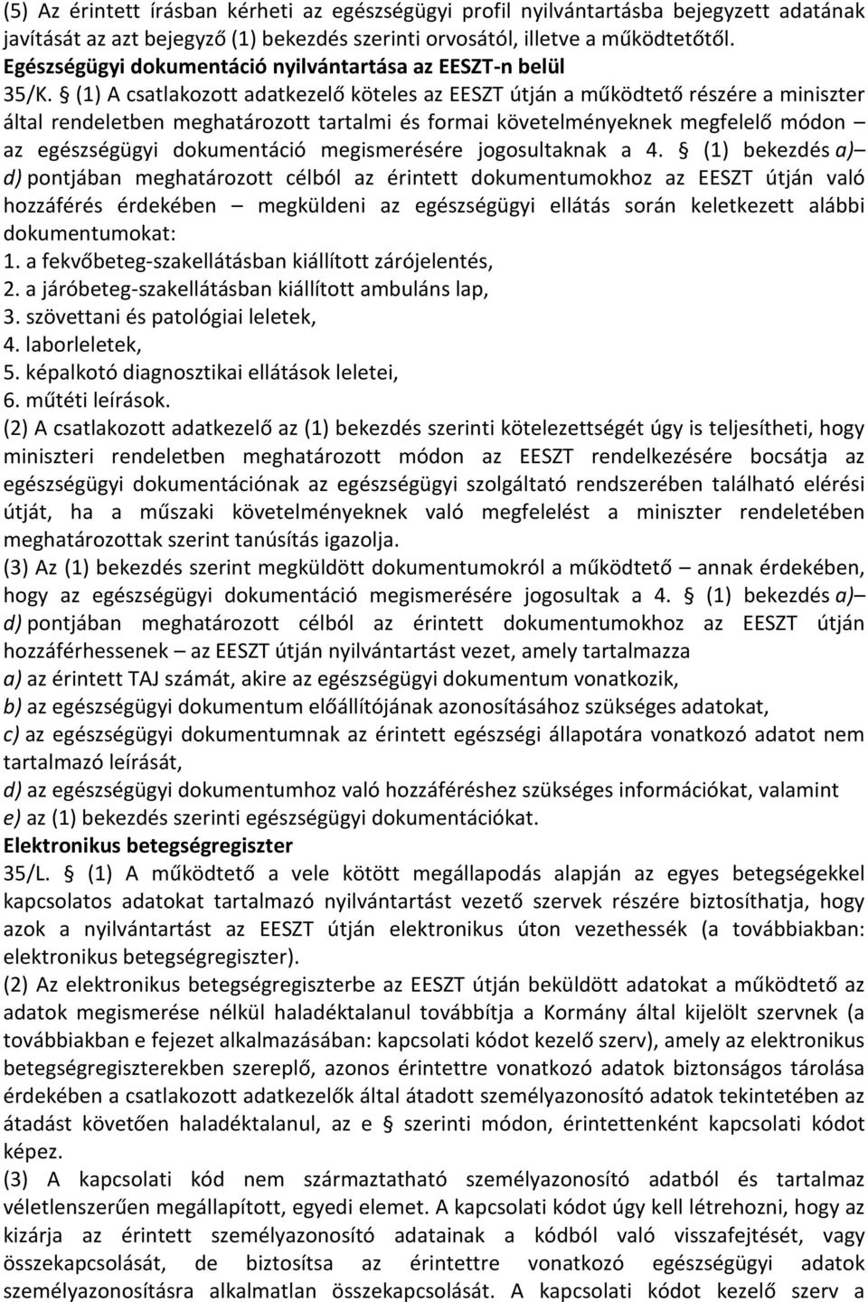 (1) A csatlakozott adatkezelő köteles az EESZT útján a működtető részére a miniszter által rendeletben meghatározott tartalmi és formai követelményeknek megfelelő módon az egészségügyi dokumentáció