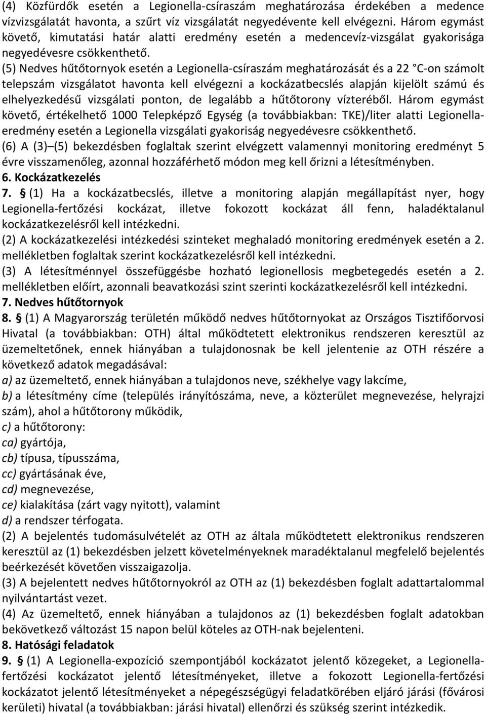 (5) Nedves hűtőtornyok esetén a Legionella-csíraszám meghatározását és a 22 C-on számolt telepszám vizsgálatot havonta kell elvégezni a kockázatbecslés alapján kijelölt számú és elhelyezkedésű