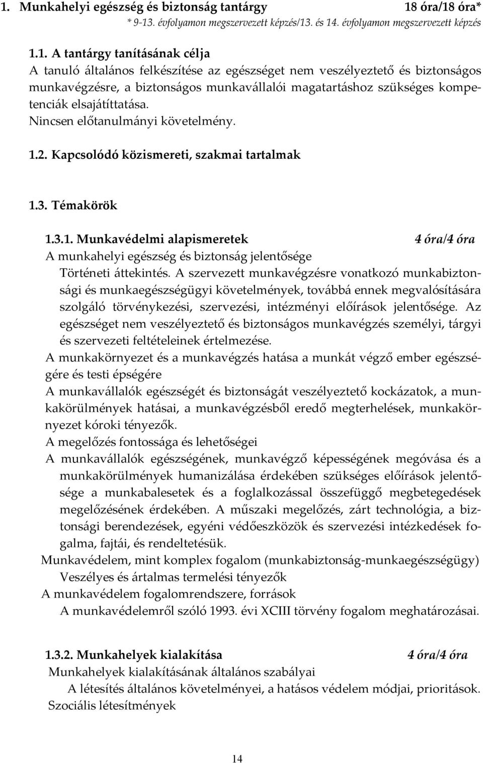 Kapcsolódó közismereti, szakmai tartalmak 1.3. Témakörök 1.3.1. Munkavédelmi alapismeretek 4 óra/4 óra A munkahelyi egészség és biztons{g jelentősége Történeti {ttekintés.