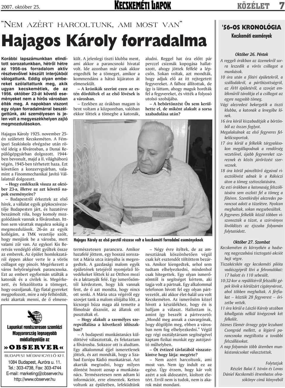 A napokban viszont egy olyan forradalmárral beszélgettünk, aki személyesen is jelen volt a megyeszékhelyen zajló megmozdulásokon. Hajagos Károly 1925. november 25- én született Kecskeméten.