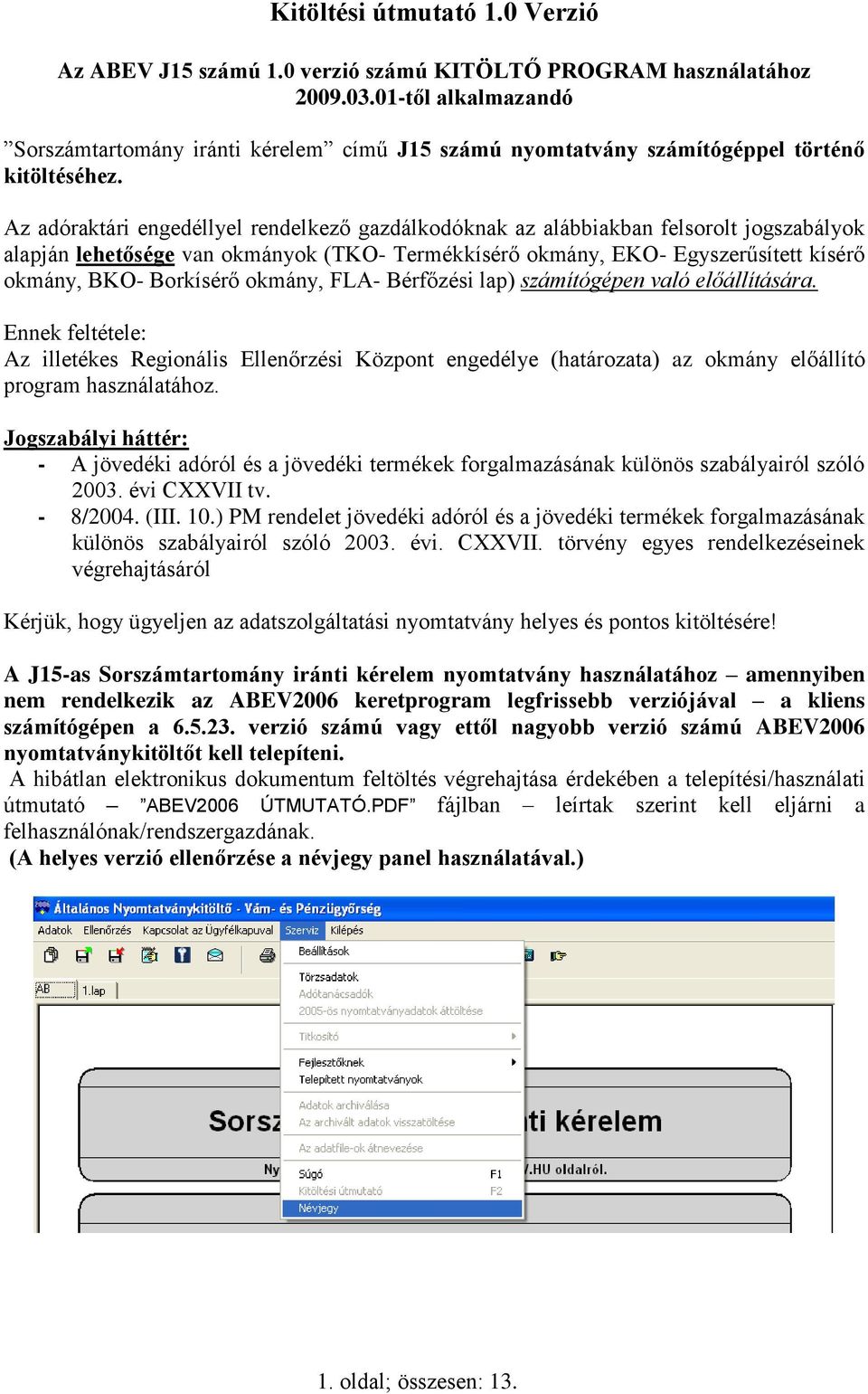 Az adóraktári engedéllyel rendelkező gazdálkodóknak az alábbiakban felsorolt jogszabályok alapján lehetősége van okmányok (TKO- Termékkísérő okmány, EKO- Egyszerűsített kísérő okmány, BKO- Borkísérő