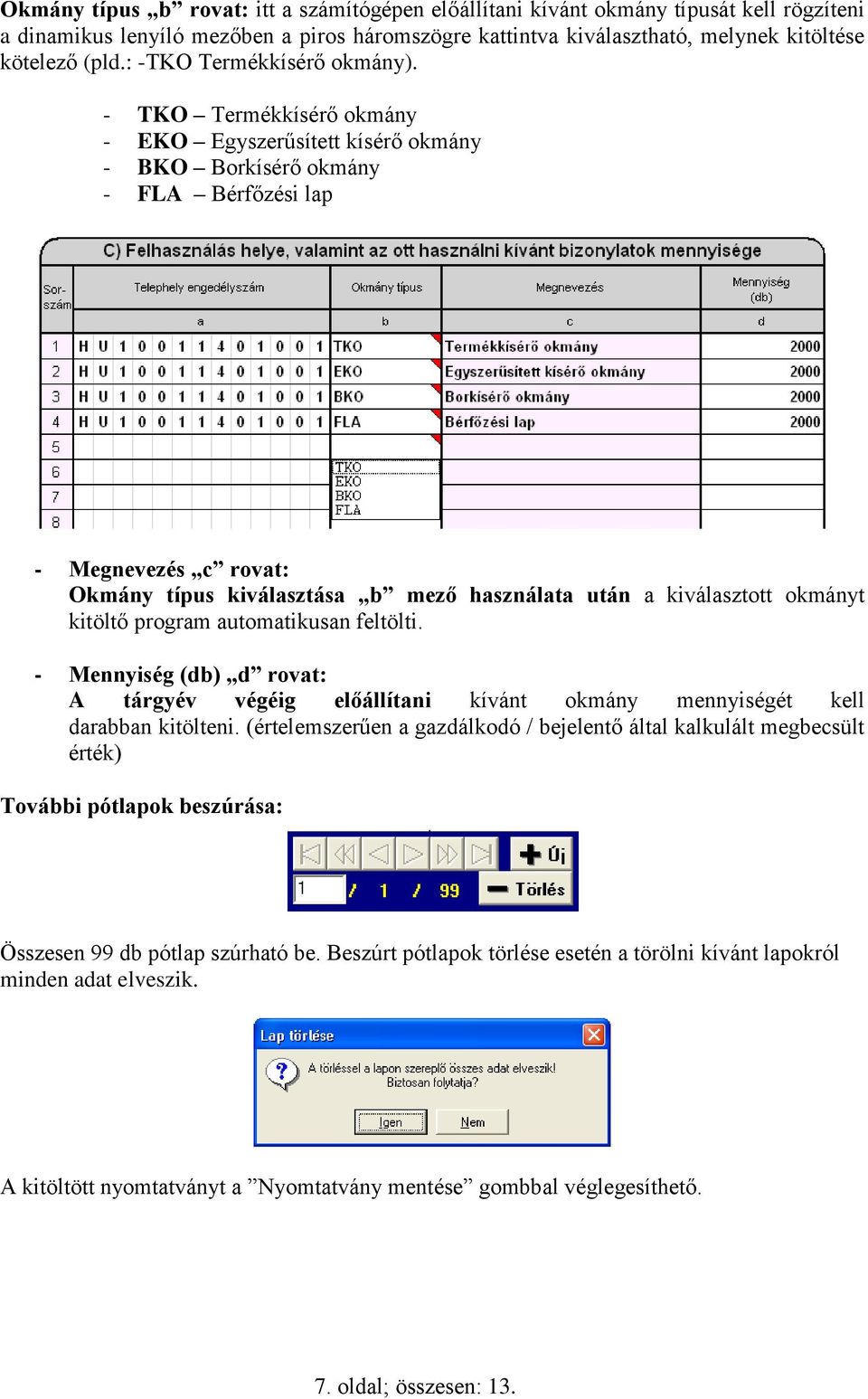 - TKO Termékkísérő okmány - EKO Egyszerűsített kísérő okmány - BKO Borkísérő okmány - FLA Bérfőzési lap - Megnevezés c rovat: Okmány típus kiválasztása b mező használata után a kiválasztott okmányt