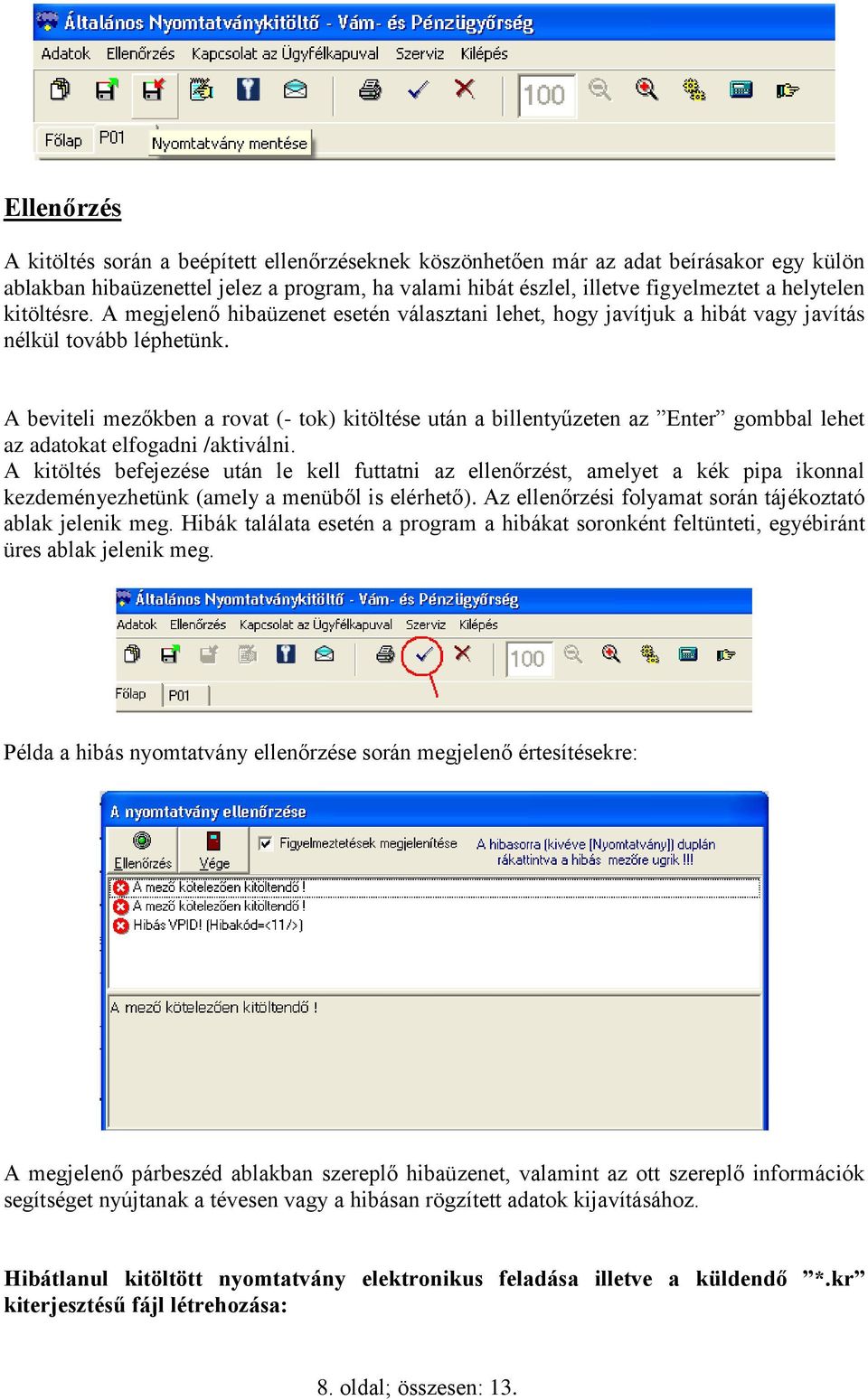 A beviteli mezőkben a rovat (- tok) kitöltése után a billentyűzeten az Enter gombbal lehet az adatokat elfogadni /aktiválni.