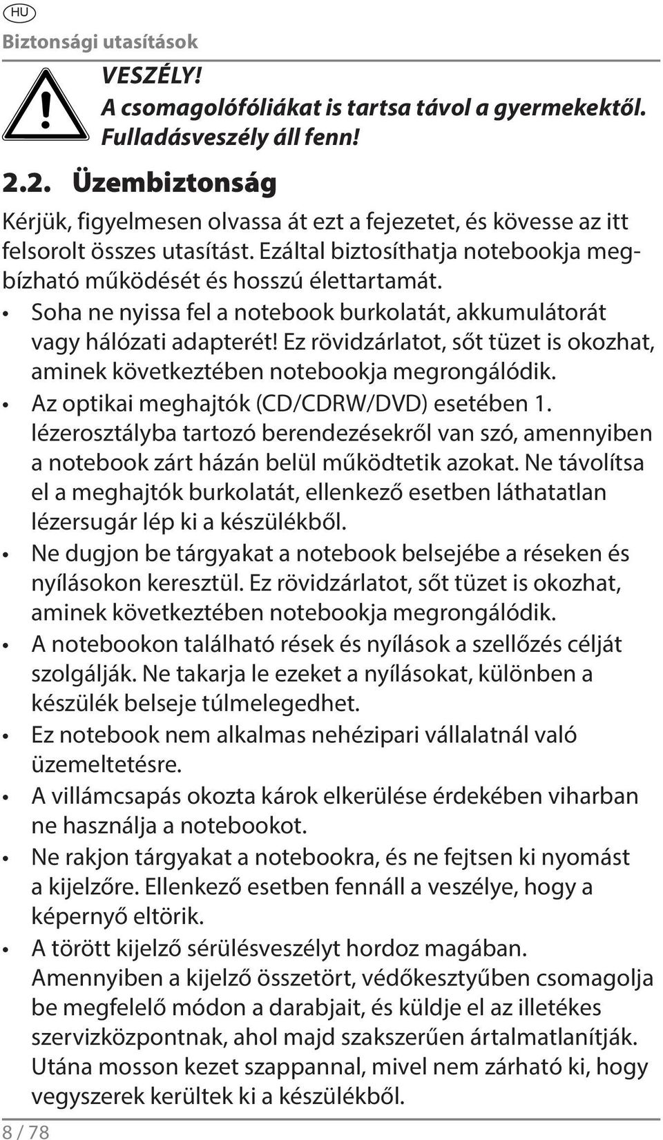 Soha ne nyissa fel a notebook burkolatát, akkumulátorát vagy hálózati adapterét! Ez rövidzárlatot, sőt tüzet is okozhat, aminek következtében notebookja megrongálódik.