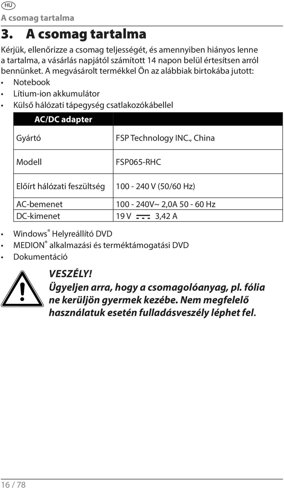 A megvásárolt termékkel Ön az alábbiak birtokába jutott: Notebook Lítium-ion akkumulátor Külső hálózati tápegység csatlakozókábellel AC/DC adapter Gyártó Modell Előírt hálózati