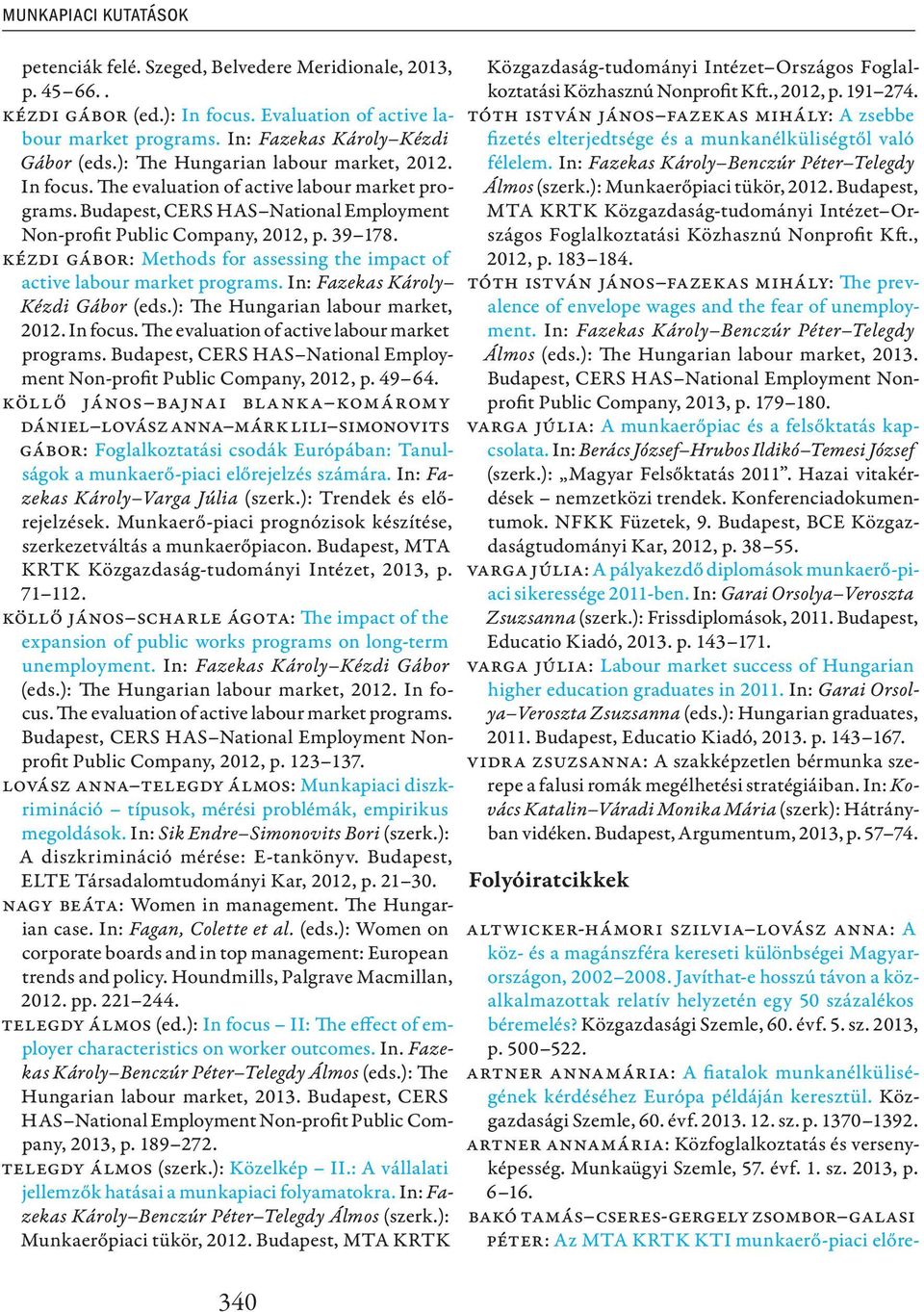 Kézdi Gábor: Methods for assessing the impact of active labour market programs. In: Fazekas Károly Kézdi Gábor (eds.): The Hungarian labour market, 2012. In focus.