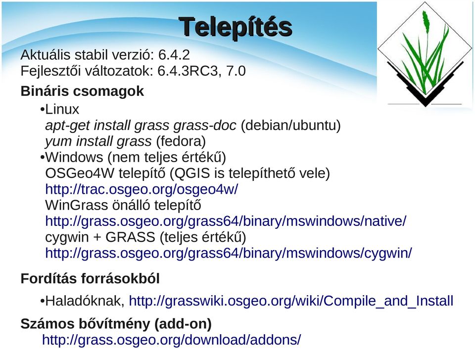 (QGIS is telepíthető vele) http://trac.osgeo.org/osgeo4w/ WinGrass önálló telepítő http://grass.osgeo.org/grass64/binary/mswindows/native/ cygwin + GRASS (teljes értékű) http://grass.