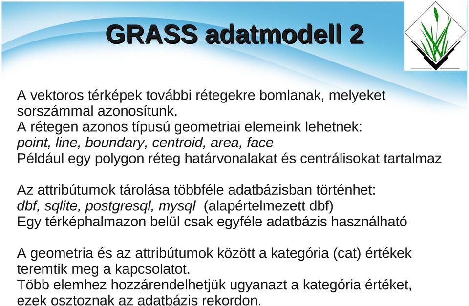 tartalmaz Az attribútumok tárolása többféle adatbázisban történhet: dbf, sqlite, postgresql, mysql (alapértelmezett dbf) Egy térképhalmazon belül csak