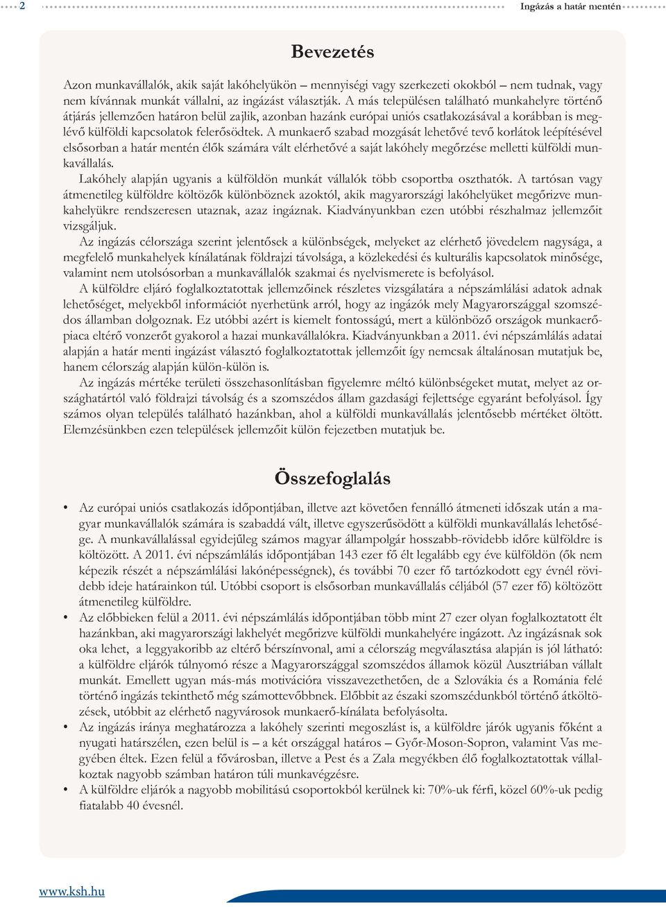 A munkaerő szabad mozgását lehetővé tevő korlátok leépítésével elsősorban a határ mentén élők számára vált elérhetővé a saját lakóhely megőrzése melletti külföldi munkavállalás.