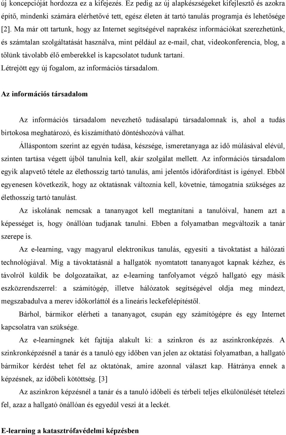 élő emberekkel is kapcsolatot tudunk tartani. Létrejött egy új fogalom, az információs társadalom.