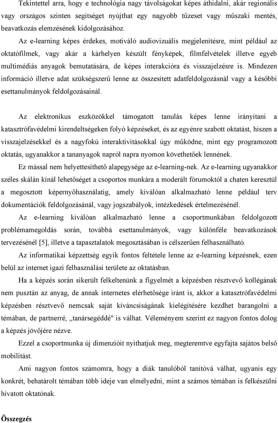 Az e-learning képes érdekes, motiváló audiovizuális megjelenítésre, mint például az oktatófilmek, vagy akár a kárhelyen készült fényképek, filmfelvételek illetve egyéb multimédiás anyagok