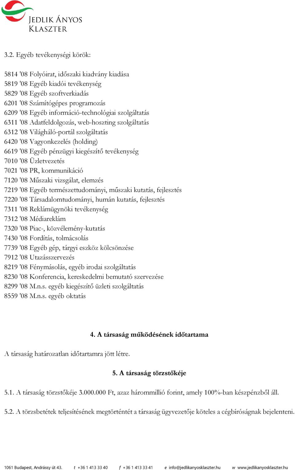 tevékenység 7010 '08 Üzletvezetés 7021 '08 PR, kommunikáció 7120 '08 Műszaki vizsgálat, elemzés 7219 '08 Egyéb természettudományi, műszaki kutatás, fejlesztés 7220 '08 Társadalomtudományi, humán