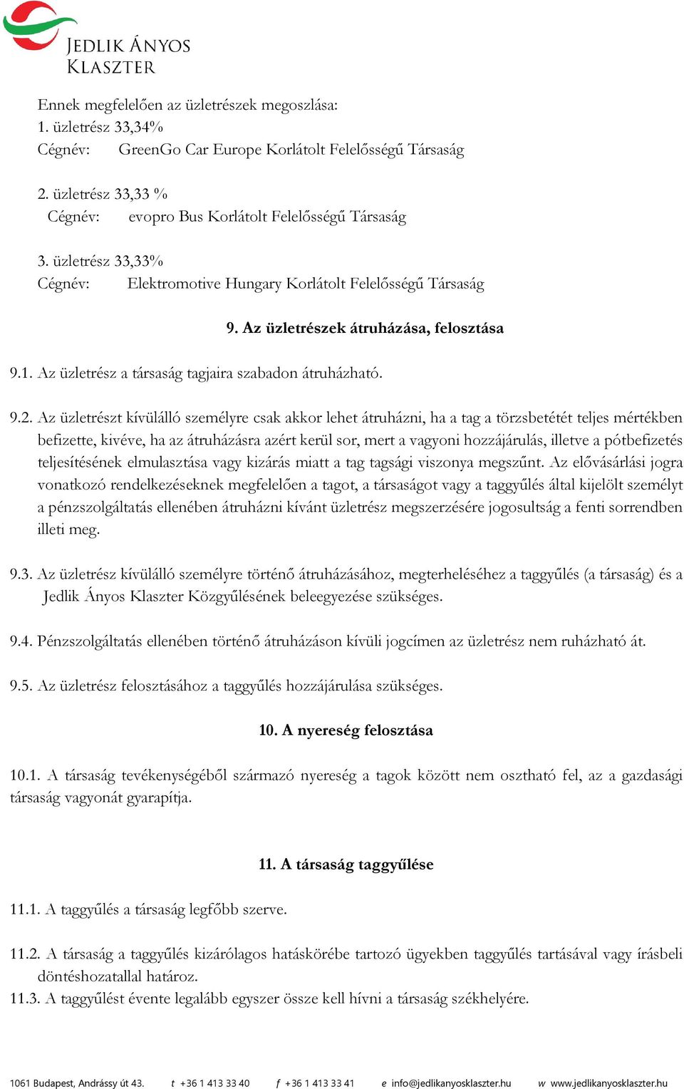 Az üzletrészt kívülálló személyre csak akkor lehet átruházni, ha a tag a törzsbetétét teljes mértékben befizette, kivéve, ha az átruházásra azért kerül sor, mert a vagyoni hozzájárulás, illetve a