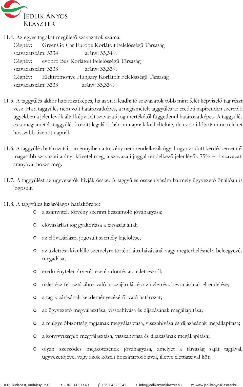 A taggyűlés akkor határozatképes, ha azon a leadható szavazatok több mint felét képviselő tag részt vesz.