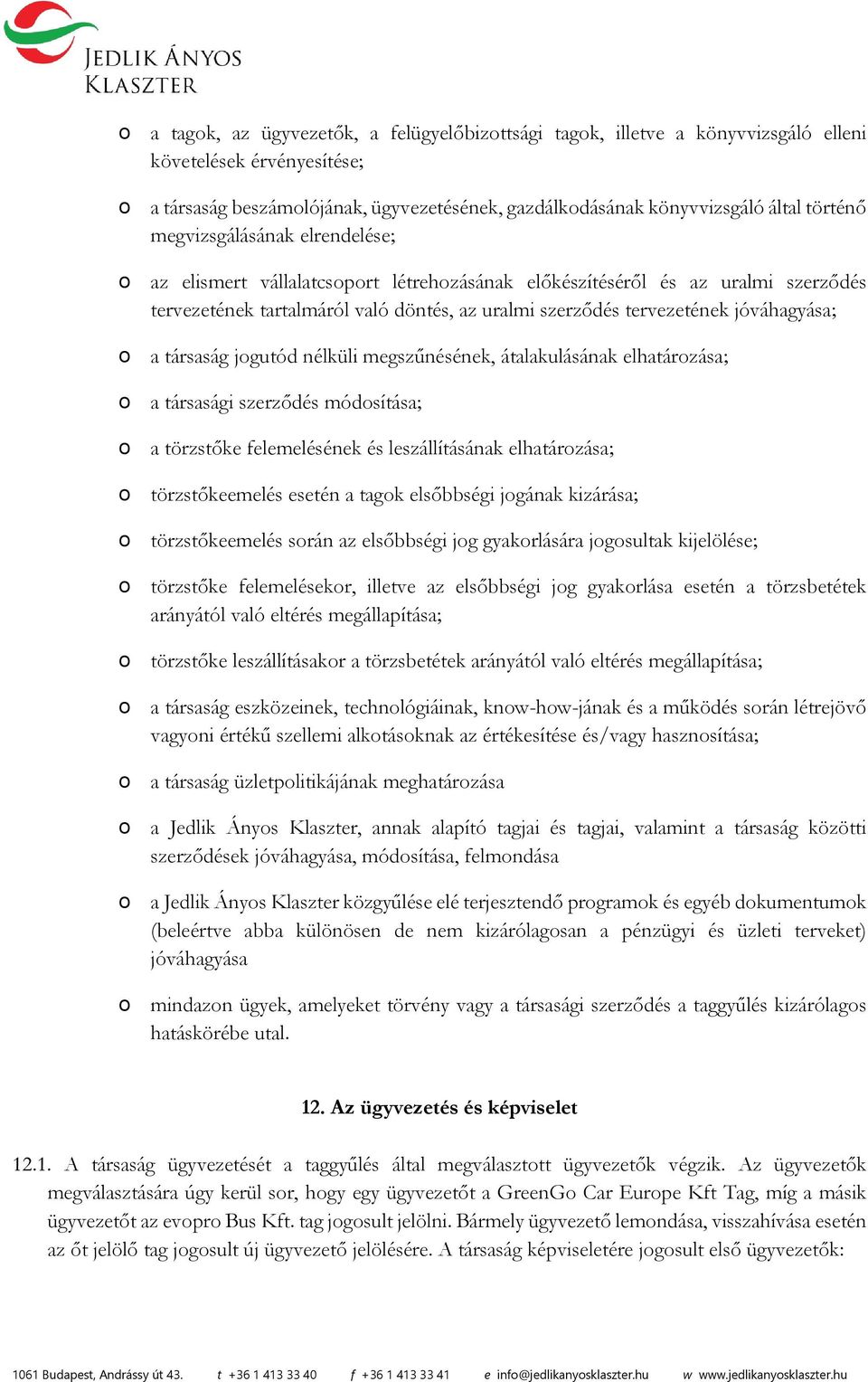 jóváhagyása; o a társaság jogutód nélküli megszűnésének, átalakulásának elhatározása; o a társasági szerződés módosítása; o a törzstőke felemelésének és leszállításának elhatározása; o