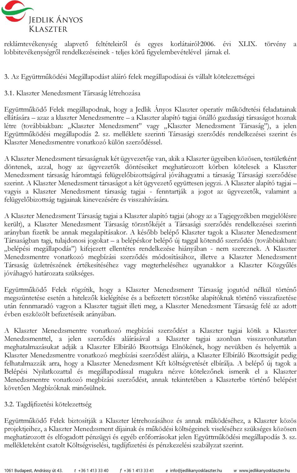 Klaszter Menedzsment Társaság létrehozása Együttműködő Felek megállapodnak, hogy a Jedlik Ányos Klaszter operatív működtetési feladatainak ellátására azaz a klaszter Menedzsmentre a Klaszter alapító