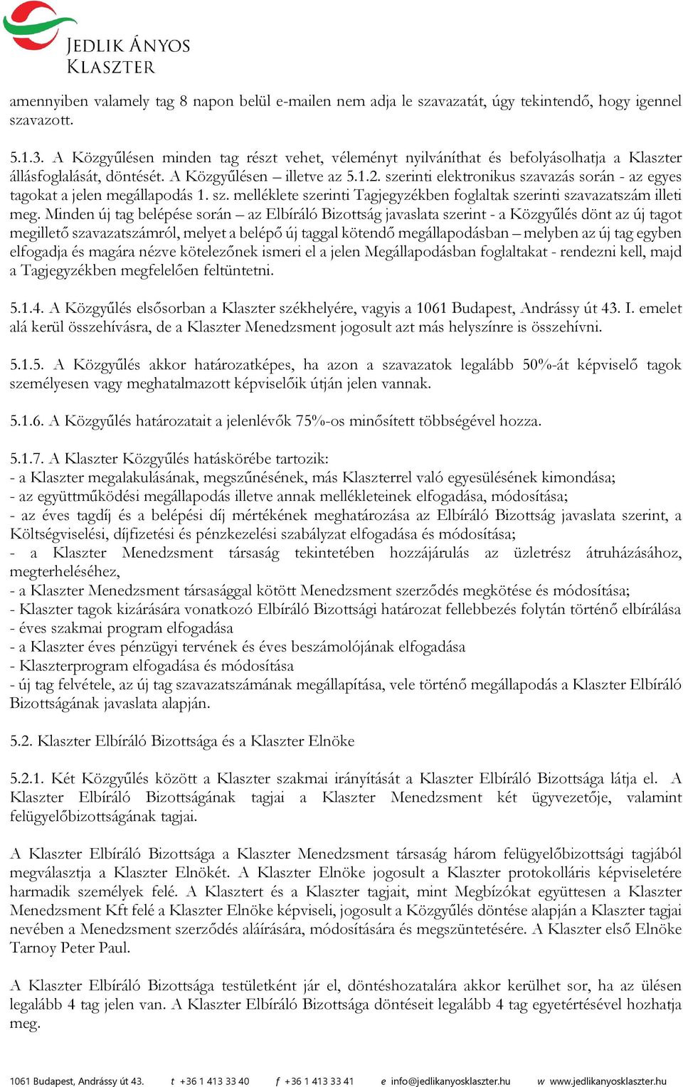 szerinti elektronikus szavazás során - az egyes tagokat a jelen megállapodás 1. sz. melléklete szerinti Tagjegyzékben foglaltak szerinti szavazatszám illeti meg.