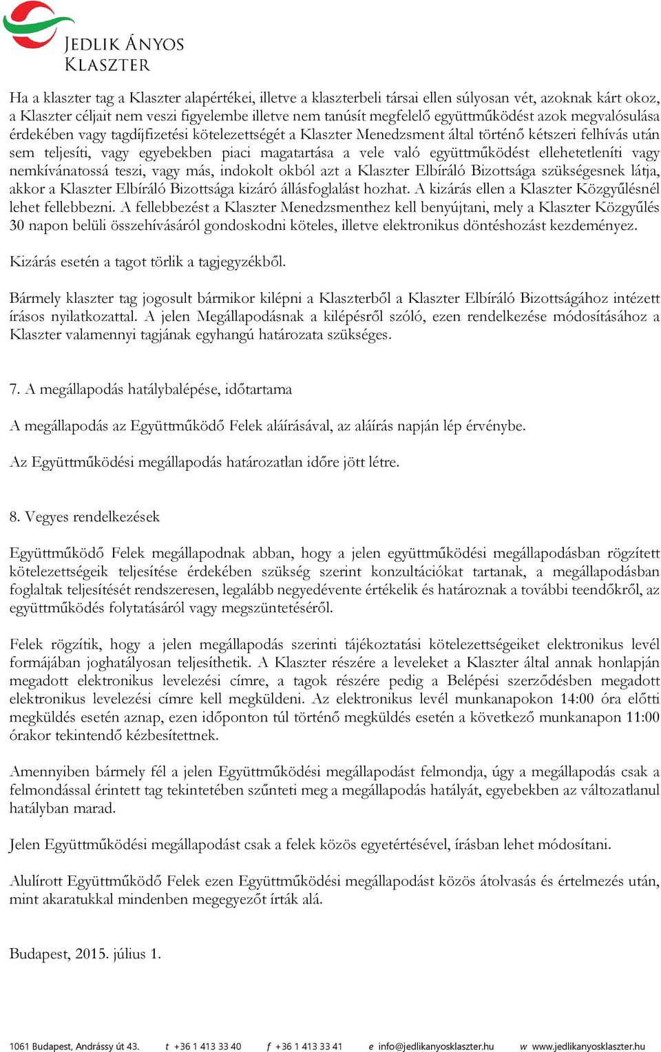 együttműködést ellehetetleníti vagy nemkívánatossá teszi, vagy más, indokolt okból azt a Klaszter Elbíráló Bizottsága szükségesnek látja, akkor a Klaszter Elbíráló Bizottsága kizáró állásfoglalást