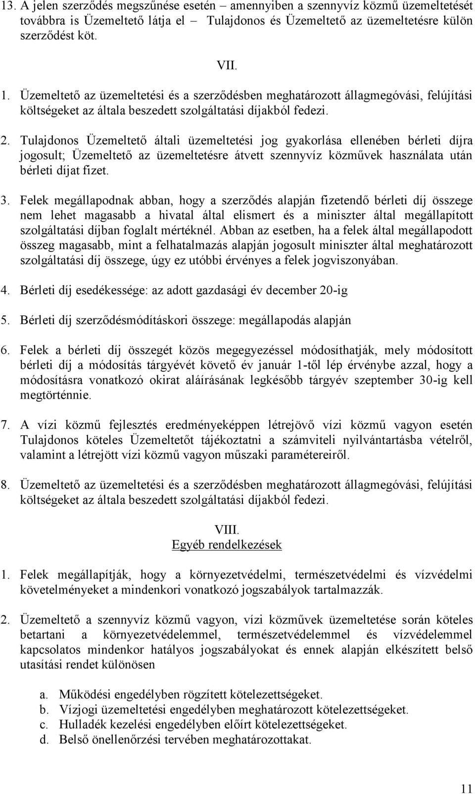 Tulajdonos Üzemeltető általi üzemeltetési jog gyakorlása ellenében bérleti díjra jogosult; Üzemeltető az üzemeltetésre átvett szennyvíz közművek használata után bérleti díjat fizet. 3.