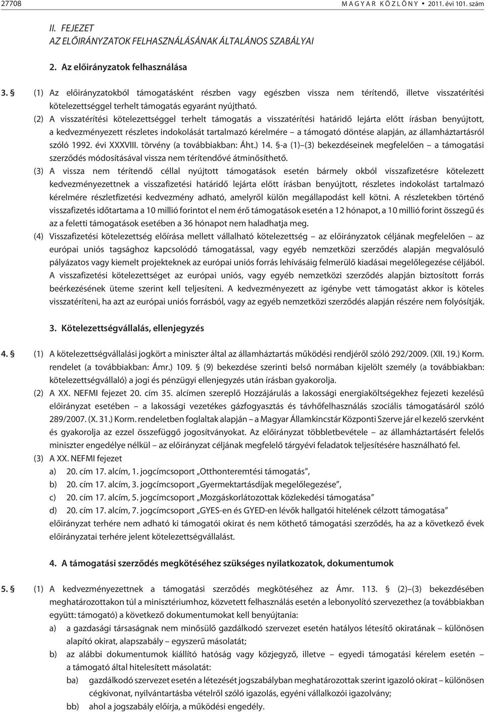 (2) A visszatérítési kötelezettséggel terhelt támogatás a visszatérítési határidõ lejárta elõtt írásban benyújtott, a kedvezményezett részletes indokolását tartalmazó kérelmére a támogató döntése