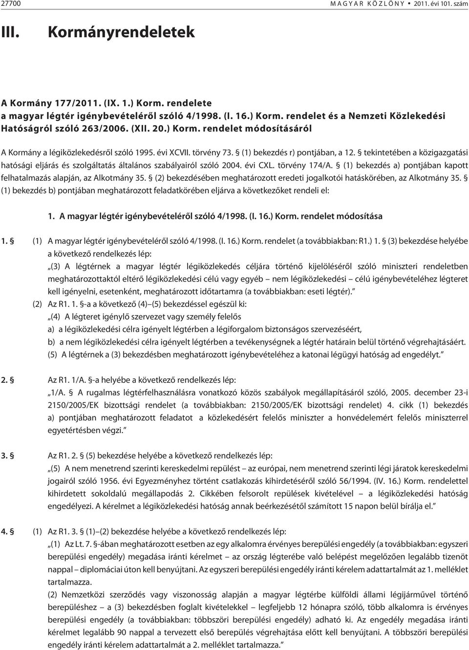 tekintetében a közigazgatási hatósági eljárás és szolgáltatás általános szabályairól szóló 2004. évi CXL. törvény 174/A. (1) bekezdés a) pontjában kapott felhatalmazás alapján, az Alkotmány 35.