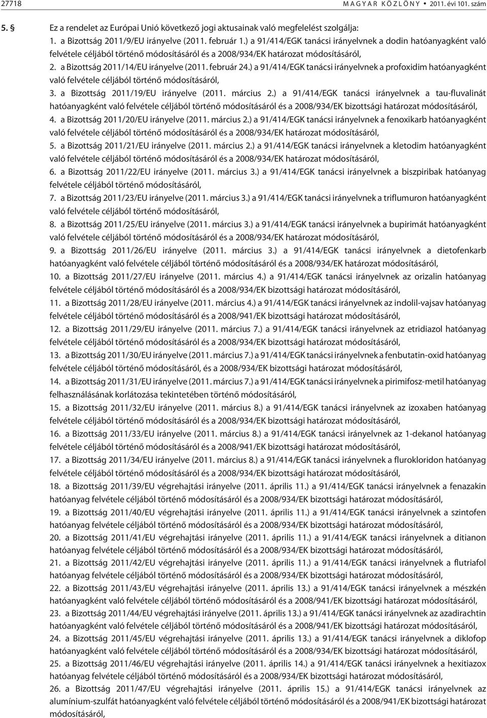 ) a 91/414/EGK tanácsi irányelvnek a profoxidim hatóanyagként való felvétele céljából történõ módosításáról, 3. a Bizottság 2011/19/EU irányelve (2011. március 2.