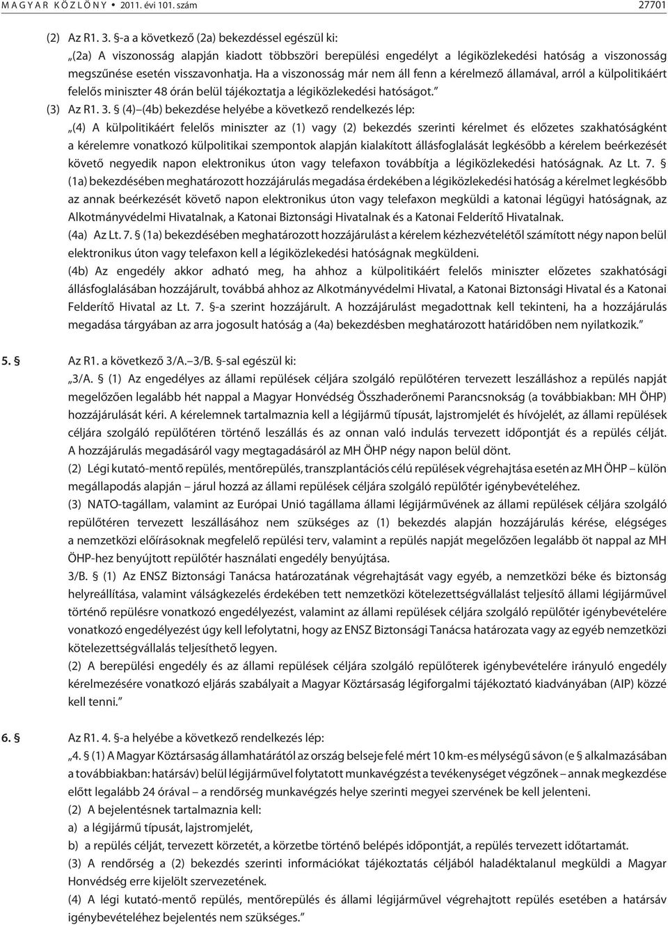 Ha a viszonosság már nem áll fenn a kérelmezõ államával, arról a külpolitikáért felelõs miniszter 48 órán belül tájékoztatja a légiközlekedési hatóságot. (3) Az R1. 3.