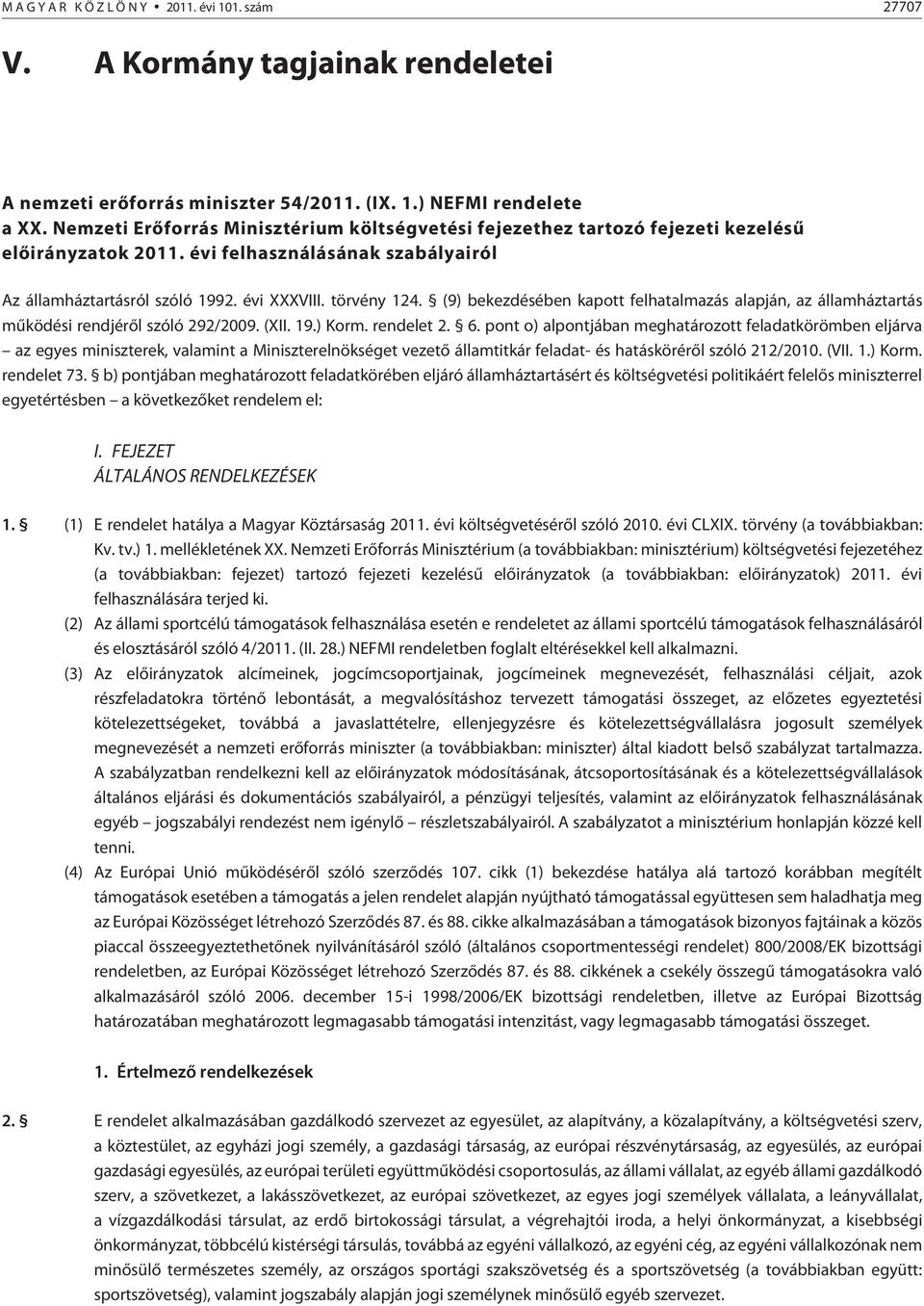 (9) bekezdésében kapott felhatalmazás alapján, az államháztartás mûködési rendjérõl szóló 292/2009. (XII. 19.) Korm. rendelet 2. 6.