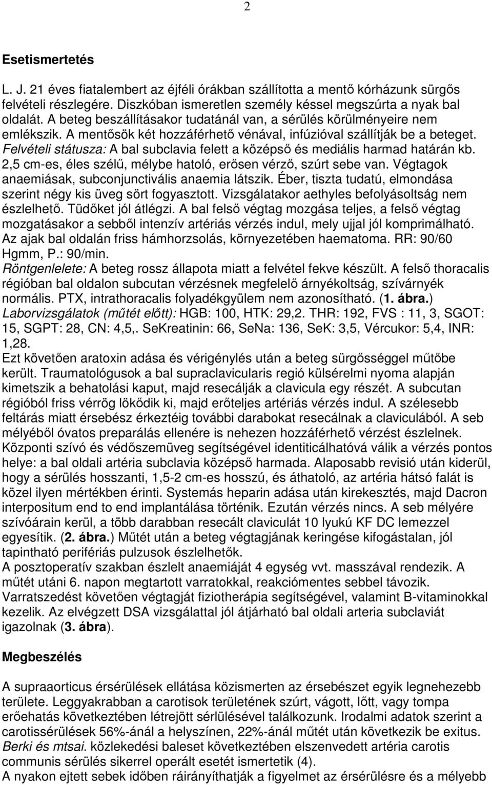 Felvételi státusza: A bal subclavia felett a középsı és mediális harmad határán kb. 2,5 cm-es, éles szélő, mélybe hatoló, erısen vérzı, szúrt sebe van.