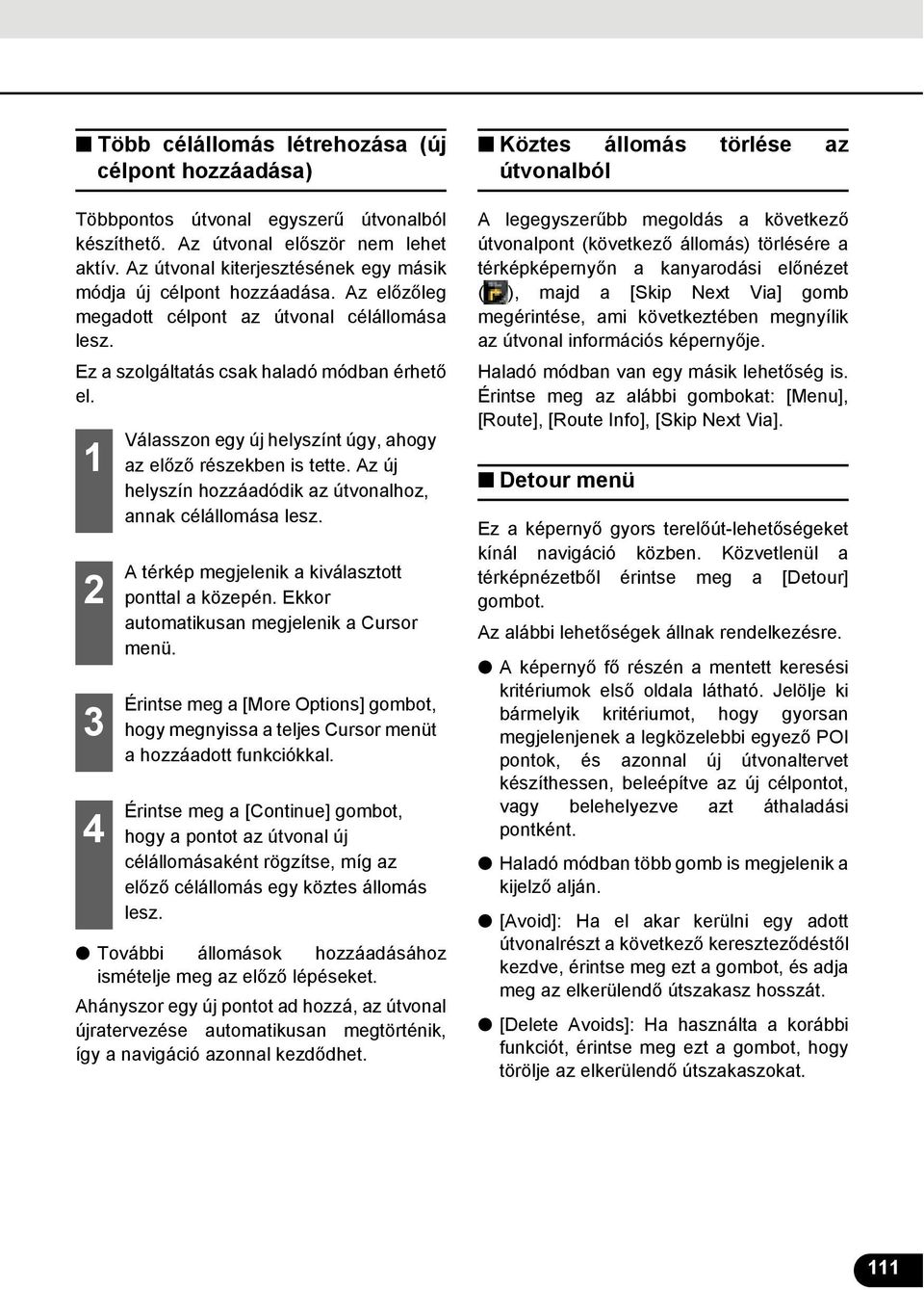 Válasszon egy új helyszínt úgy, ahogy az előző részekben is tette. Az új helyszín hozzáadódik az útvonalhoz, annak célállomása lesz. ponttal a közepén. Ekkor automatikusan megjelenik a Cursor menü.