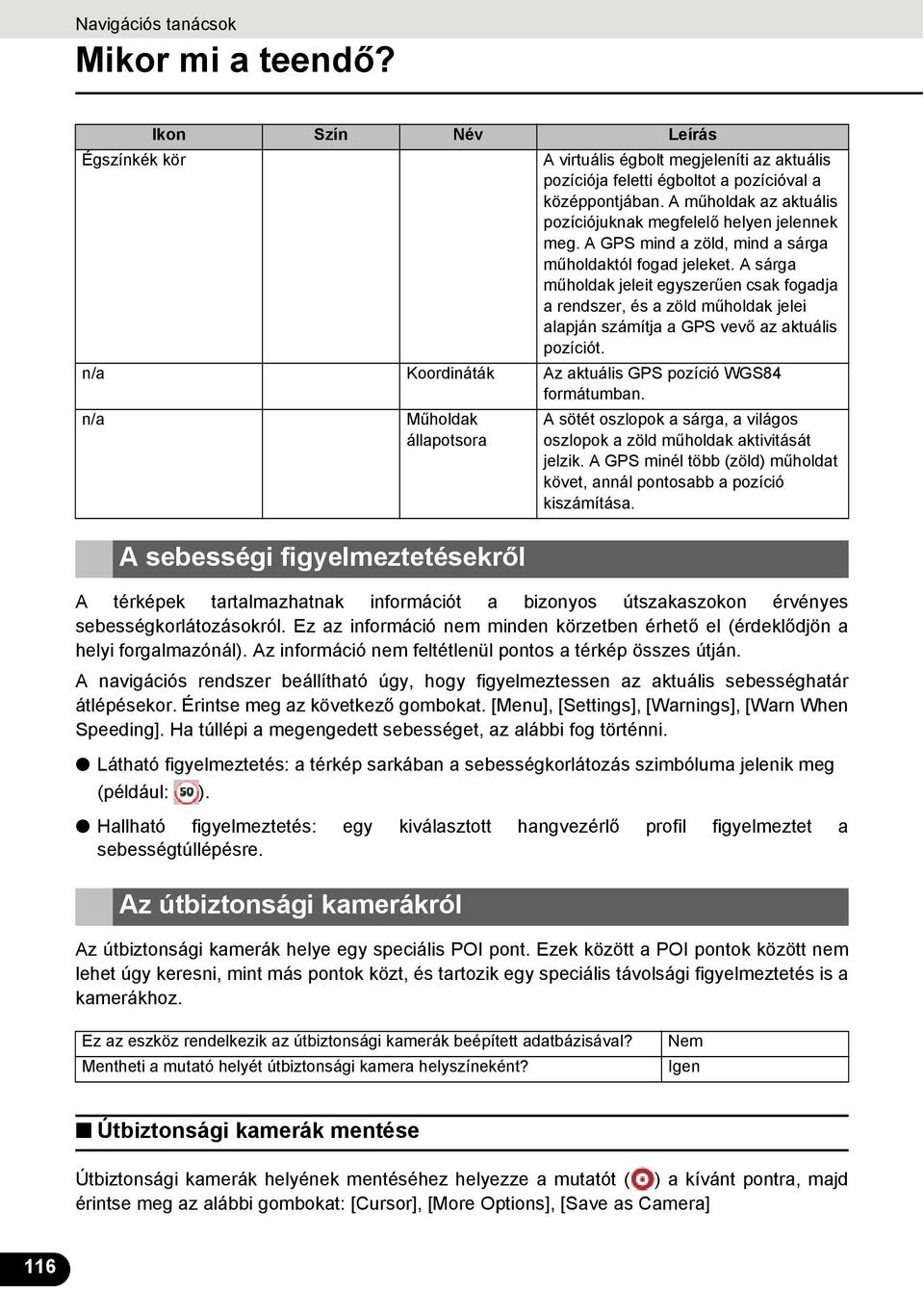 A sárga műholdak jeleit egyszerűen csak fogadja a rendszer, és a zöld műholdak jelei alapján számítja a GPS vevő az aktuális pozíciót. n/a Koordináták Az aktuális GPS pozíció WGS8 formátumban.