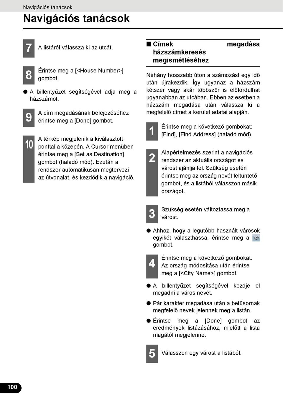 Így ugyanaz a házszám kétszer vagy akár többször is előfordulhat ugyanabban az utcában. Ebben az esetben a házszám megadása után válassza ki a megfelelő címet a kerület adatai alapján.