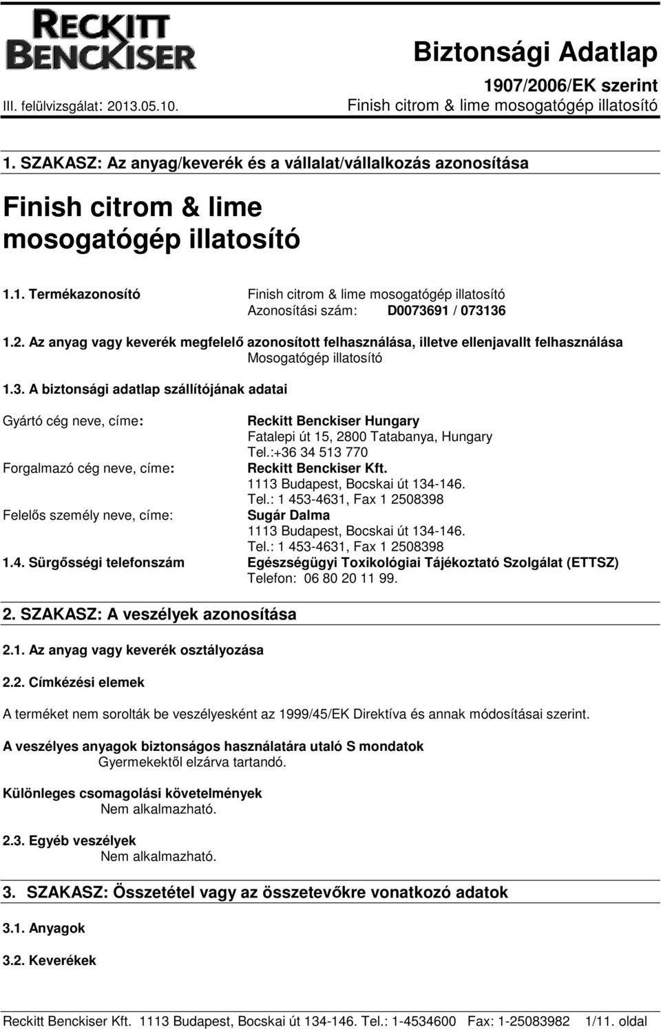 A biztonsági adatlap szállítójának adatai Gyártó cég neve, címe: Forgalmazó cég neve, címe: Felelős személy neve, címe: Reckitt Benckiser Hungary Fatalepi út 15, 2800 Tatabanya, Hungary Tel.